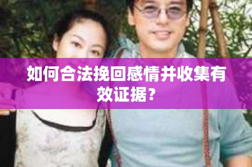 如何合法挽回感情并收集有效证据？