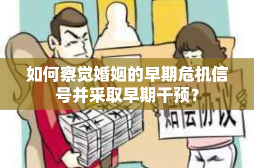 如何察觉婚姻的早期危机信号并采取早期干预？