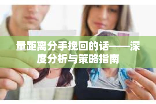 量距离分手挽回的话——深度分析与策略指南