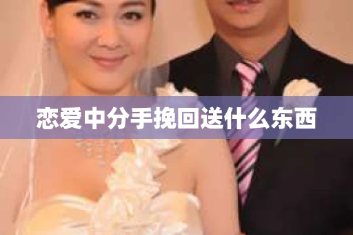 恋爱中分手挽回送什么东西
