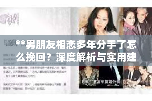 **男朋友相恋多年分手了怎么挽回？深度解析与实用建议**