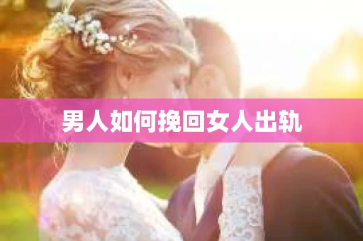 男人如何挽回女人出轨