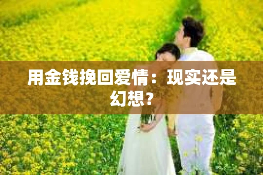 用金钱挽回爱情：现实还是幻想？