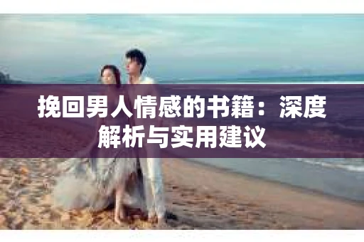 挽回男人情感的书籍：深度解析与实用建议
