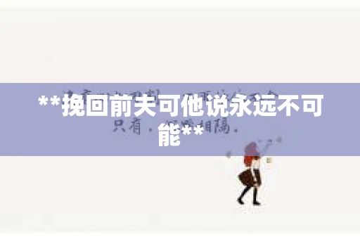 **挽回前夫可他说永远不可能**