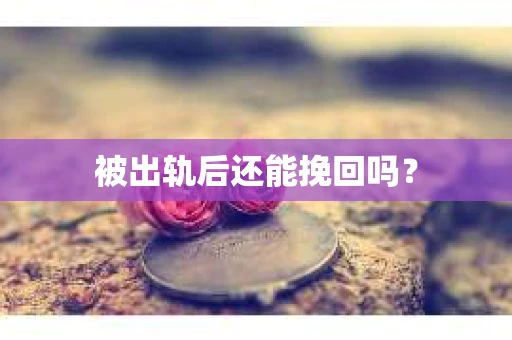 被出轨后还能挽回吗？