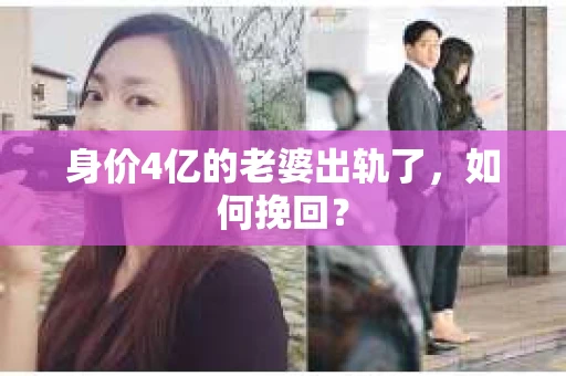 身价4亿的老婆出轨了，如何挽回？