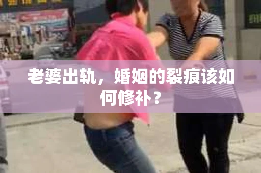 老婆出轨，婚姻的裂痕该如何修补？
