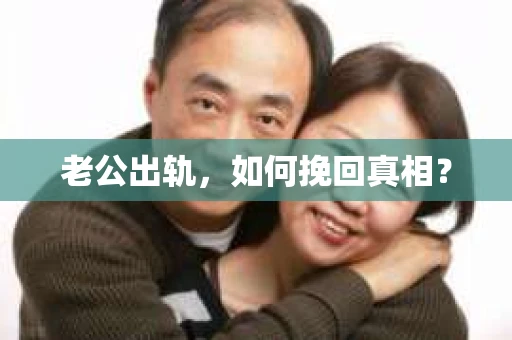 老公出轨，如何挽回真相？