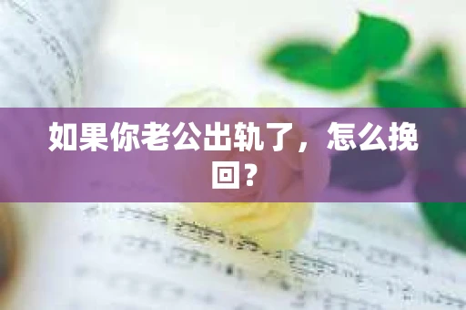 如果你老公出轨了，怎么挽回？