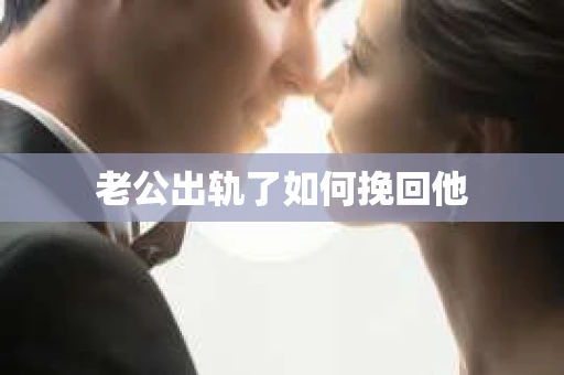 老公出轨了如何挽回他