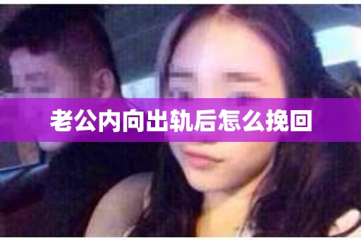 老公内向出轨后怎么挽回