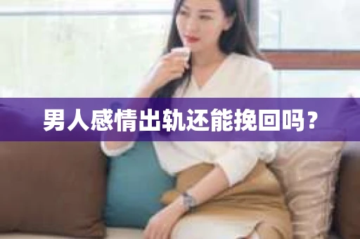 男人感情出轨还能挽回吗？