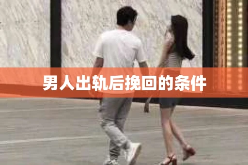 男人出轨后挽回的条件