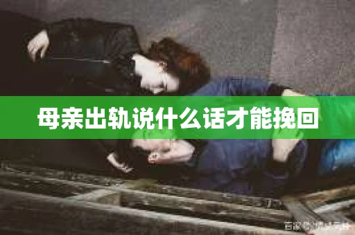 母亲出轨说什么话才能挽回