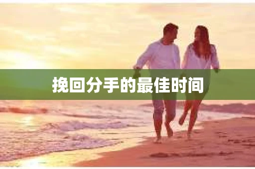 挽回分手的最佳时间