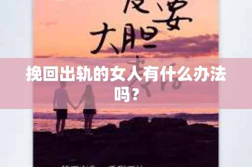 挽回出轨的女人有什么办法吗？