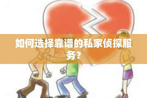 如何选择靠谱的私家侦探服务？