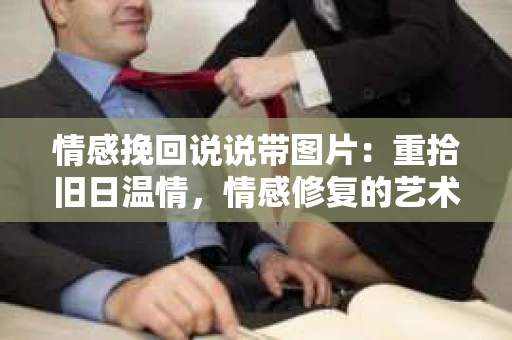 情感挽回说说带图片：重拾旧日温情，情感修复的艺术