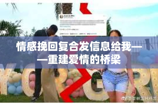 情感挽回复合发信息给我——重建爱情的桥梁