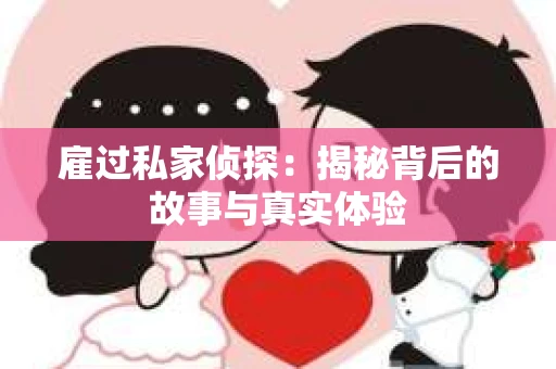 雇过私家侦探：揭秘背后的故事与真实体验