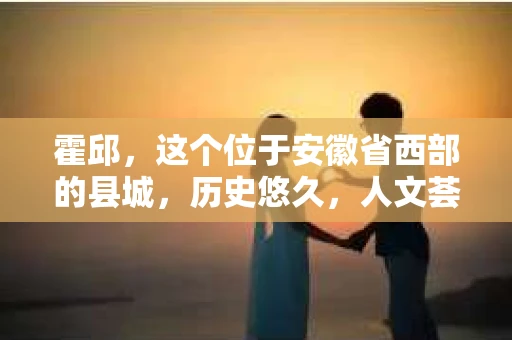 霍邱，这个位于安徽省西部的县城，历史悠久，人文荟萃。在这里，你是否也曾有过这样的疑问：“霍邱有私家侦探吗？”今天，就让我带你一探究竟。