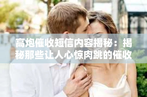 高炮催收短信内容揭秘：揭秘那些让人心惊肉跳的催收手段