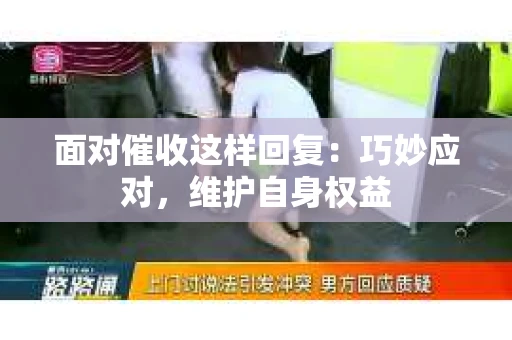 面对催收这样回复：巧妙应对，维护自身权益