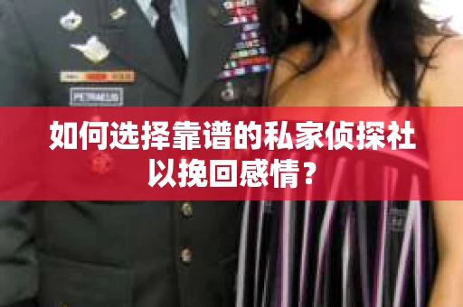 如何选择靠谱的私家侦探社以挽回感情？