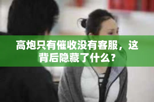 高炮只有催收没有客服，这背后隐藏了什么？