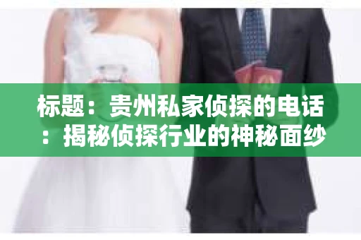 标题：贵州私家侦探的电话：揭秘侦探行业的神秘面纱