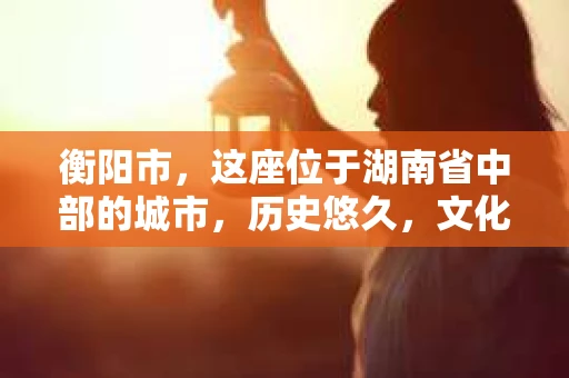 衡阳市，这座位于湖南省中部的城市，历史悠久，文化底蕴深厚。随着社会的发展，人们对于个人隐私的保护意识逐渐增强，私家侦探机构也应运而生。那么，衡阳市是否有私家侦探机构呢？今天，我们就来聊聊这个话题。