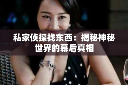 私家侦探找东西：揭秘神秘世界的幕后真相