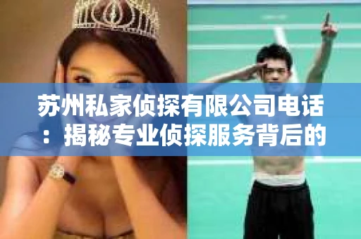 苏州私家侦探有限公司电话：揭秘专业侦探服务背后的故事