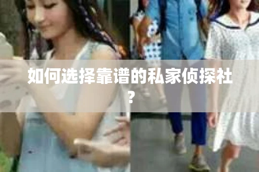 如何选择靠谱的私家侦探社？