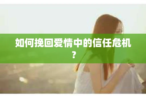 如何挽回爱情中的信任危机？