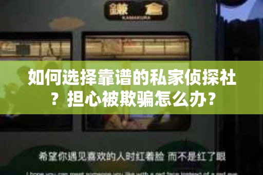 如何选择靠谱的私家侦探社？担心被欺骗怎么办？