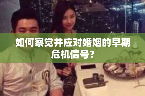 如何察觉并应对婚姻的早期危机信号？