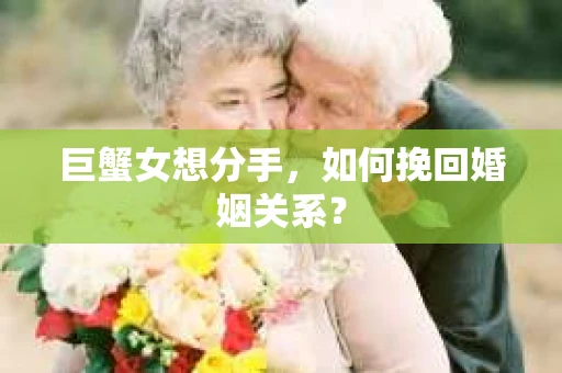 巨蟹女想分手，如何挽回婚姻关系？