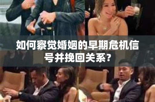如何察觉婚姻的早期危机信号并挽回关系? 如何察觉婚姻的早期危机信号并挽回关系?