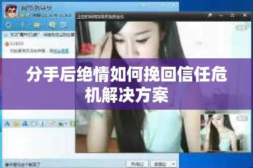 分手后绝情如何挽回信任危机解决方案
