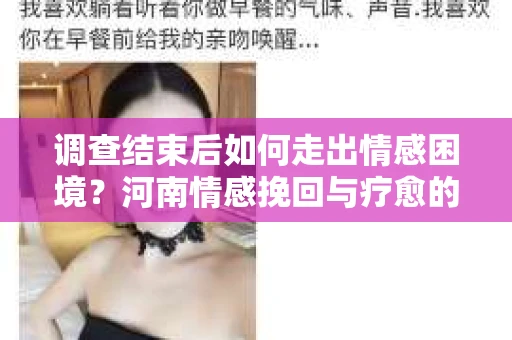 调查结束后如何走出情感困境？河南情感挽回与疗愈的实用方法