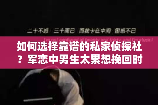 如何选择靠谱的私家侦探社？军恋中男生太累想挽回时怎么办？