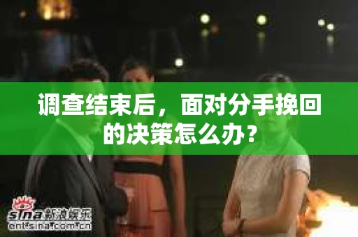 调查结束后，面对分手挽回的决策怎么办？