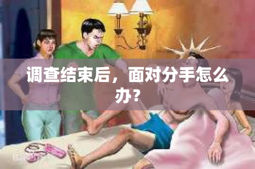 调查结束后，面对分手怎么办？