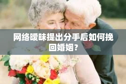 网络暧昧提出分手后如何挽回婚姻？