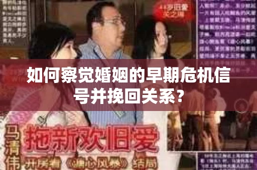 如何察觉婚姻的早期危机信号并挽回关系？