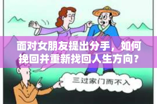 面对女朋友提出分手，如何挽回并重新找回人生方向？