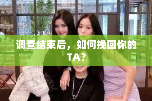 调查结束后，如何挽回你的TA？