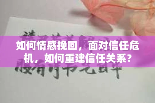 如何情感挽回，面对信任危机，如何重建信任关系？